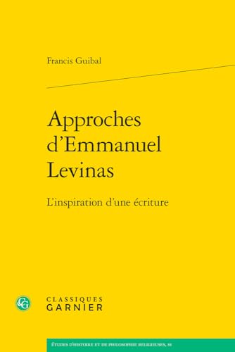 Approches D'emmanuel Levinas: L'inspiration D'une Ecriture (Etudes D'histoire Et De Philosophie Religieuses, 81) von Classiques Garnier