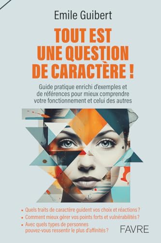 Tout est une question de caractère !: Quels traits de caractère guident vos choix et réactions ? Comment mieux gérer vos points forts et ... pouvez-vous ressentir le plus d'affinités ? von FAVRE