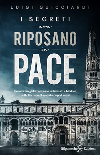 I segreti non riposano in pace: Un romanzo giallo poliziesco ambientato a Modena, un thriller ricco di misteri e colpi di scena (I gialli Gilgamesh Edizioni) von ANUNNAKI. NARRATIVA