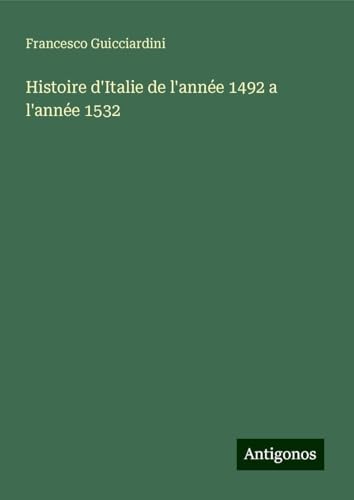 Histoire d'Italie de l'année 1492 a l'année 1532 von Antigonos Verlag