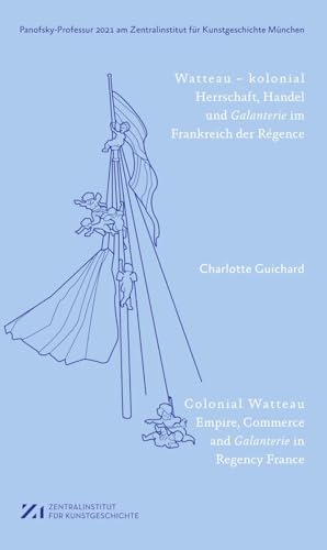 Watteau – kolonial: Herrschaft, Handel und Galanterie im Frankreich des Régence (Panofsky-Professur am Zentralinstitut für Kunstgeschichte München) von Deutscher Kunstverlag (DKV)