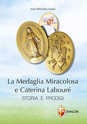 La medaglia miracolosa e Caterina Labouré. Storia e prodigi (La Madre di Dio)