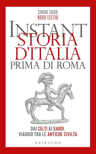 Instant storia d'Italia prima di Roma. Dai Celti ai Sardi, viaggio tra le antiche civiltà (Straordinariamente) von Gribaudo