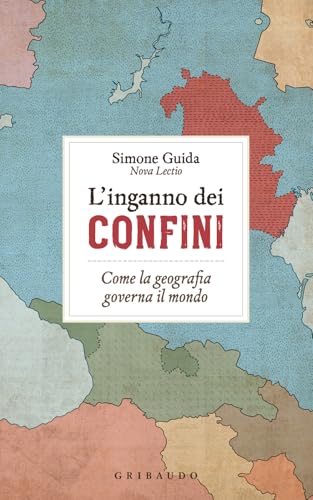 L'inganno dei confini. Come la geografia governa il mondo (Straordinariamente) von Gribaudo