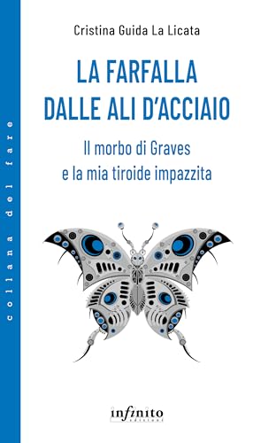 La farfalla dalle ali d'acciaio. Il morbo di Graves e la mia tiroide impazzita (Collana del fare) von Infinito Edizioni