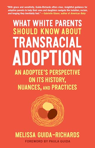 What White Parents Should Know about Transracial Adoption: An Adoptee's Perspective on Its History, Nuances, and Practices