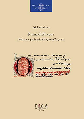 Prima di Platone. Plotino e gli inizi della filosofia greca (Greco, arabo, latino. Le vie del sapere, Band 8) von Pisa University Press