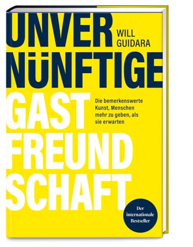 Unvernünftige Gastfreundschaft: Die bemerkenswerte Kunst, Menschen mehr zu geben, als sie erwarten – Ausgezeichnet mit dem Sonderpreis der GAD (Gastronische Akademie Deutschlands e.V.) von ZS Verlag