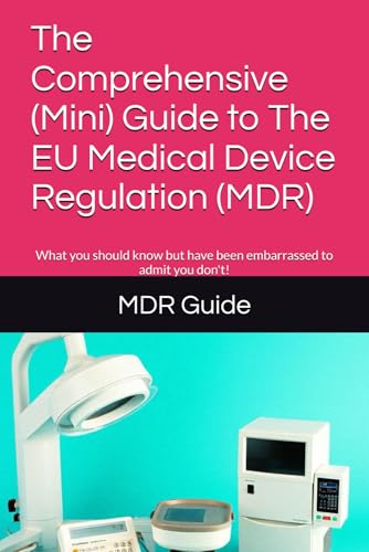 The Comprehensive (Mini) Guide to The EU Medical Device Regulation (MDR): What you should know but have been embarrassed to admit you don't! von Independently published