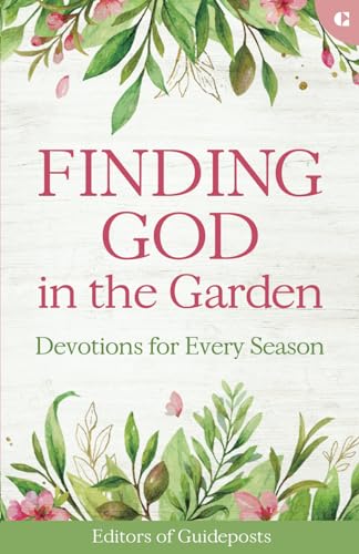 Finding God in the Garden: Devotions for Every Season von Guideposts