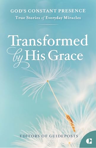 Transformed by His Grace: True Stories of Everyday Miracles (God's Constant Presence, Band 4)