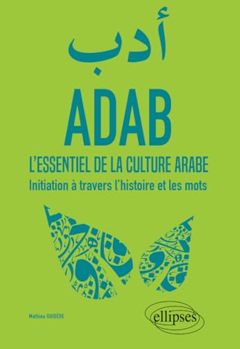ADAB. L'essentiel de la culture arabe. Initiation à travers l'histoire et les mots