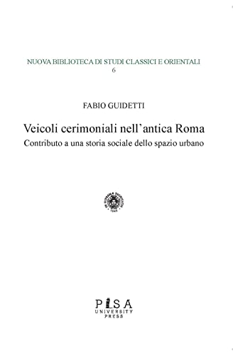 Veicoli cerimoniali nell'antica Roma. Contributo a una storia sociale dello spazio urbano (Nuova biblioteca di studi classici e orientali)