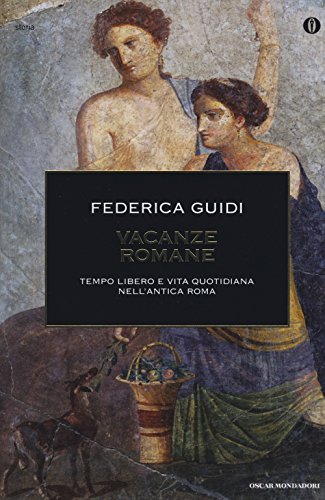 Vacanze romane. Tempo libero e vita quotidiana nell'antica Roma (Oscar storia, Band 590)