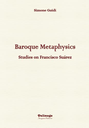 BAROQUE METAPHYSICS: STUDIES ON FRANCISCO SUÁREZ