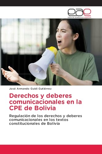 Derechos y deberes comunicacionales en la CPE de Bolivia: Regulación de los derechos y deberes comunicacionales en los textos constitucionales de Bolivia von Editorial Académica Española