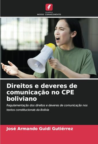 Direitos e deveres de comunicação no CPE boliviano: Regulamentação dos direitos e deveres de comunicação nos textos constitucionais da Bolívia von Edições Nosso Conhecimento
