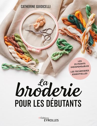 La broderie pour les débutants: Les 25 points indispensables - Les techniques essentielles La broderie pour les débutants: Les 25 points indispensables - Les techniques essentielles