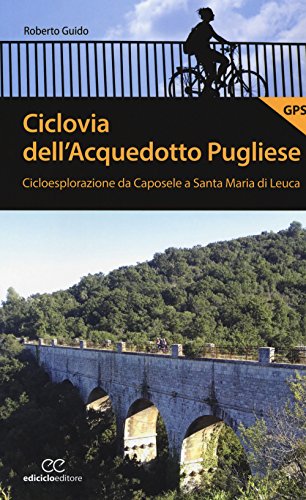 Ciclovia dell'Acquedotto Pugliese. Cicloesplorazione da Caposele a Santa Maria di Leuca (Pocket)