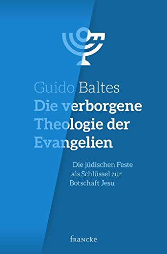 Die verborgene Theologie der Evangelien: Die jüdischen Feste als Schlüssel zur Botschaft Jesu von Francke-Buch GmbH