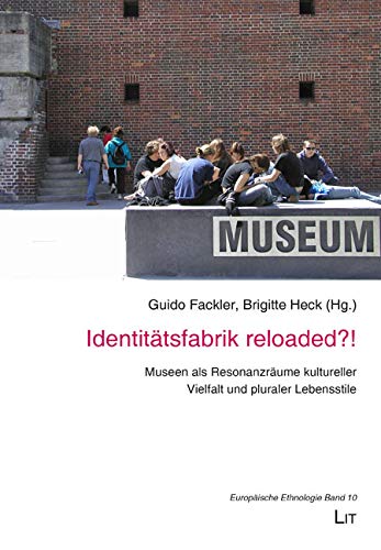 Identitätsfabrik reloaded: Museen als Resonanzräume kultureller Vielfalt und pluraler Lebensstile: Museen als Resonanzräume kultureller Vielfalt und ... Mai 2014 im Badischen Landesmuseum Karlsruhe von Lit Verlag