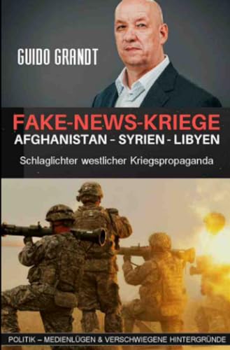 Fake-News-Kriege: Afghanistan - Syrien - Libyen - Schlaglichter westlicher Kriegspropaganda (gugra-Media-Politik) Fake-News-Kriege: Afghanistan - Syrien - Libyen - Schlaglichter westlicher Kriegspropaganda (gugra-Media-Politik) von epubli