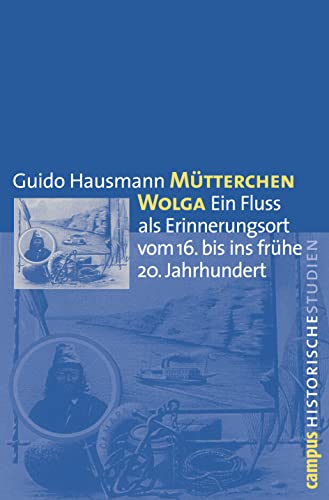 Mütterchen Wolga: Ein Fluss als Erinnerungsort vom 16. bis ins frühe 20. Jahrhundert (Campus Historische Studien, 50) von Campus Verlag GmbH