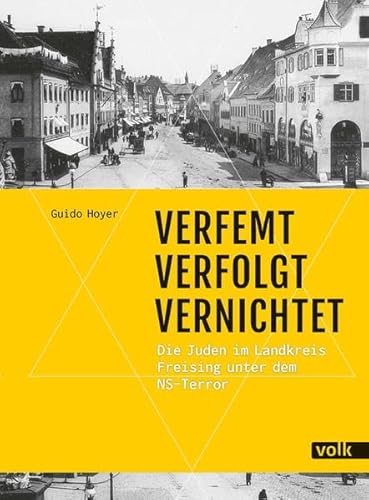 Verfemt - Verfolgt - Vernichtet: Die Juden im Landkreis Freising unter dem NS-Terror