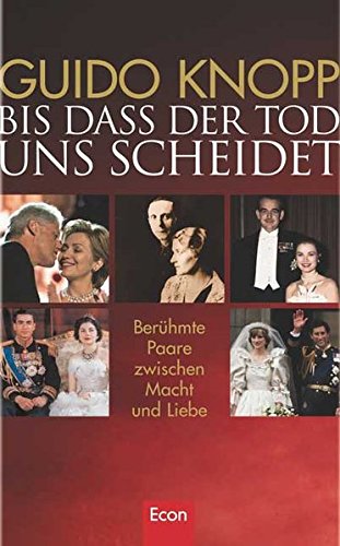Bis dass der Tod uns scheidet: Berühmte Paare zwischen Macht und Liebe Bis dass der Tod uns scheidet: Berühmte Paare zwischen Macht und Liebe von Econ