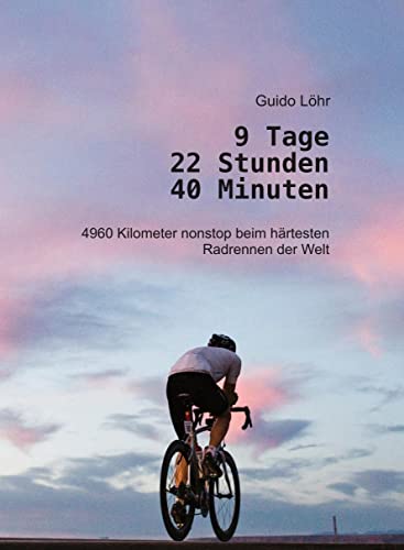 9 Tage 22 Stunden 40 Minuten: 4960 Kilometer nonstop beim härtesten Radrennen der Welt von Steilberghoch.com