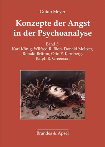 Konzepte der Angst in der Psychoanalyse. Band 3: Karl König, Wilfred R. Bion, Donald Meltzer, Ronald Britton, Otto F. Kernberg, Ralph R. Greenson (wissen & praxis)