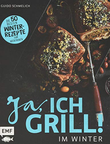 Ja, ich grill – Im Winter: Die 50 besten Winter-Rezepte zum Niederknien von Edition Michael Fischer