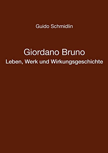 Giordano Bruno - Leben, Werk und Wirkungsgeschichte