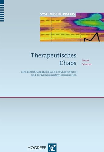 Therapeutisches Chaos: Eine Einführung in die Welt der Chaostheorie und der Komplexitätswissenschaften: Realistische Einblicke in die Komplexität menschlichen Verhaltens (Systemische Praxis) von Hogrefe Verlag GmbH + Co.