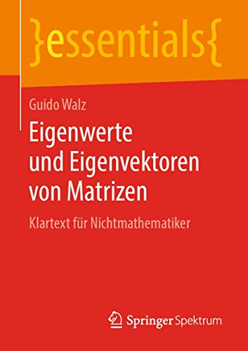 Eigenwerte und Eigenvektoren von Matrizen: Klartext für Nichtmathematiker (essentials) von Springer Spektrum