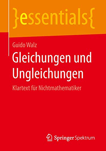 Gleichungen und Ungleichungen: Klartext für Nichtmathematiker (essentials)