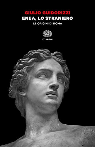 Enea, lo straniero. Le origini di Roma (Einaudi tascabili. Saggi)