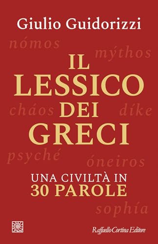 Il lessico dei greci. Una civiltà in 30 parole von Raffaello Cortina Editore