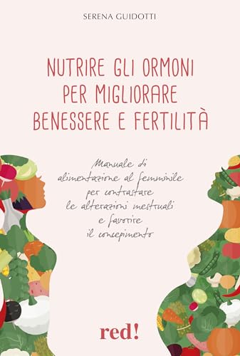 Nutrire gli ormoni per migliorare benessere e fertilità. Manuale di alimentazione al femminile per contrastare le alterazioni mestruali e favorire il concepimento (Economici di qualità)