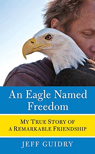 An Eagle Named Freedom: My True Story of a Remarkable Friendship von William Morrow