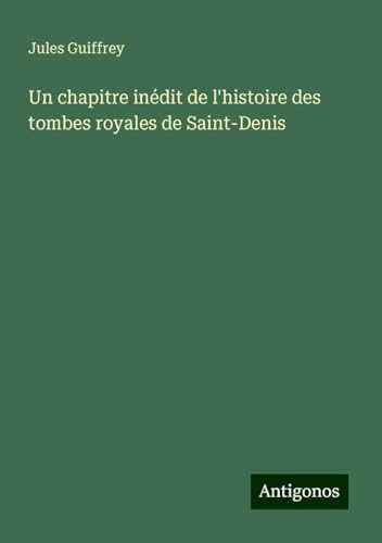 Un chapitre inédit de l'histoire des tombes royales de Saint-Denis Un chapitre inédit de l'histoire des tombes royales de Saint-Denis