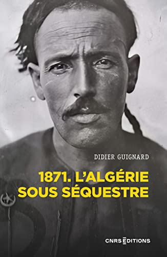 1871 - L'Algérie sous séquestre - Une coupe dans le corps social (XIXe-XXe) siècle