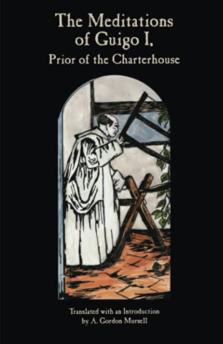 The Meditations of Guigo, I: Prior of the Charterhouse (Cistercian Studies, Band 155)