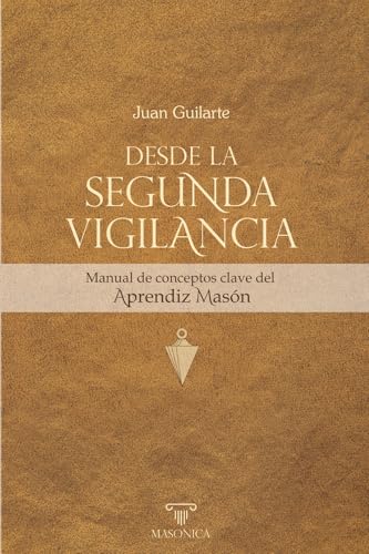 Desde la Segunda Vigilancia: Manual de conceptos clave del Aprendiz Masón (LIBROS PRACTICOS, Band 4) von MASONICA