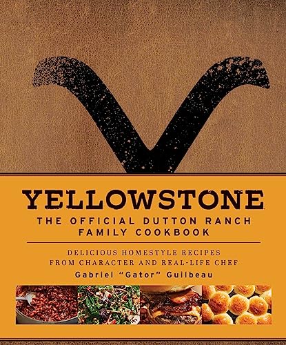 Yellowstone: The Official Dutton Ranch Family Cookbook: Delicious Homestyle Recipes from Character and Real-Life Chef Gabriel "Gator" Guilbeau
