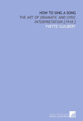 How to Sing a Song: The Art of Dramatic and Lyric Interpretation [1918 ] von Cornell University Library