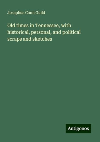 Old times in Tennessee, with historical, personal, and political scraps and sketches von Antigonos Verlag