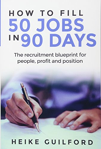 How To Fill 50 Jobs In 90 Days: The recruitment blueprint for people, profit and position