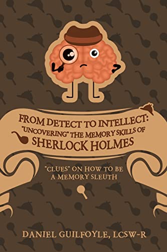 From Detect to Intellect: "Uncovering" the Memory Skills of Sherlock Holmes: "Clues" on How to Be a Memory Sleuth von Balboa Press