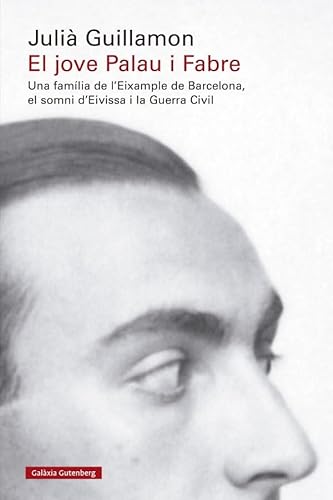 El jove Palau i Fabre: Una família de l'Eixample de Barcelona, el somni d'Eivissa i la Guerra Civil (Llibres en català) von Galaxia Gutenberg, S.L.